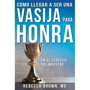 Cómo Llegar a Ser Una Vasija Para Honra -- Rebecca Brown